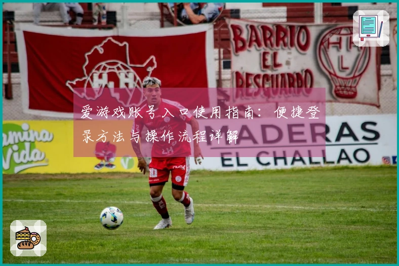 爱游戏账号入口使用指南：便捷登录方法与操作流程详解