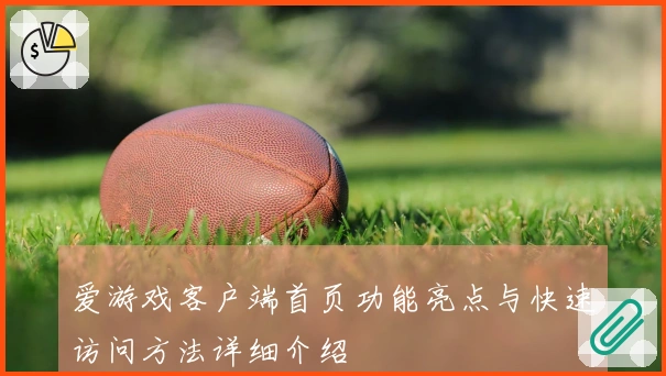 爱游戏客户端首页功能亮点与快速访问方法详细介绍